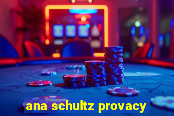 ana schultz provacy